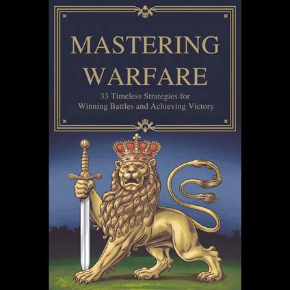Mastering Warfare: 33 Timeless Strategies for Winning Battles and Achieving Victory