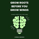 Grow Roots Before You Grow Wings