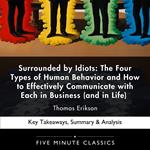 Surrounded by Idiots: The Four Types of Human Behavior and How to Effectively Communicate with Each in Business (and in Life) by Thomas Erikson