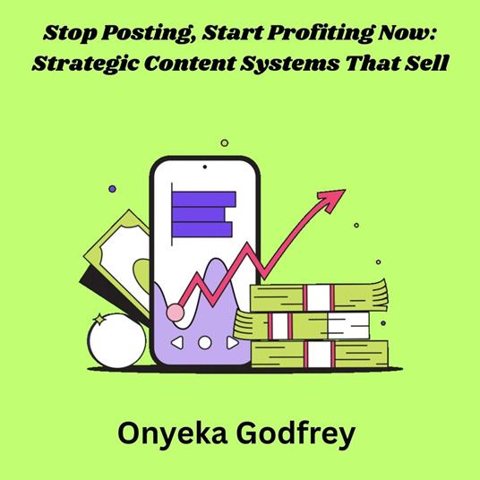 Stop Posting, Start Profiting Now: Strategic Content Systems That Sell