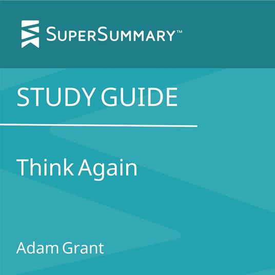 Study Guide: Think Again by Adam Grant (SuperSummary)