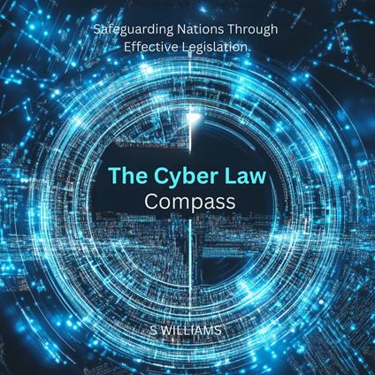 Cyber Law Compass, The: Safeguarding Nations Through Effective Legislation