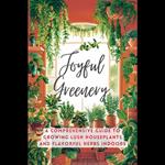 Joyful Greenery: A Comprehensive Guide to Growing Lush Houseplants and Flavorful Herbs Indoors