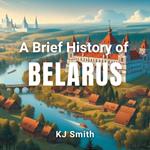 Brief History of Belarus, A