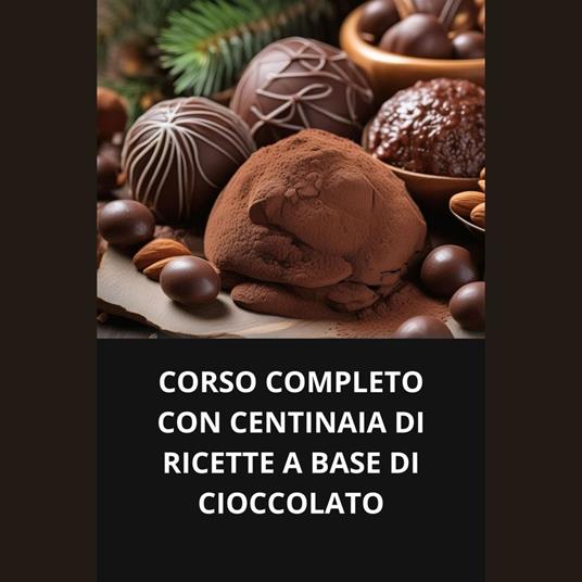 CORSO COMPLETO CON CENTINAIA DI RICETTE A BASE DI CIOCCOLATO