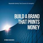 Build A Brand That Prints Money