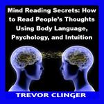 Mind Reading Secrets: How to Read People’s Thoughts Using Body Language, Psychology, and Intuition
