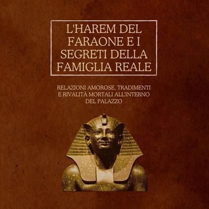 L'Harem del Faraone e i segreti della famiglia reale