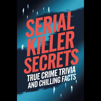 Serial Killer Secrets: True Crime Trivia and Chilling Facts