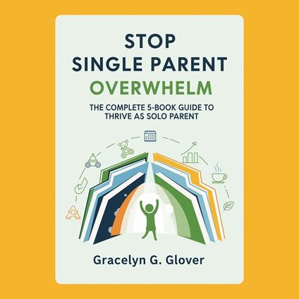 Stop Single Parent Overwhelm: The Complete 5-Book Guide to Thrive as Solo Parent