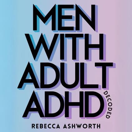 Men With Adult ADHD Decoded: Why Traditional Productivity Advice Fails and What Actually Works for the ADHD Brain