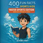 400 Fun Facts for Sports Kids: Water Sports Edition: (Book Gift for Kids & Teens)