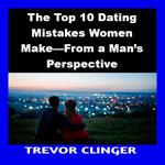 Top 10 Dating Mistakes Women Make—From a Man’s Perspective, The