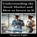 Understanding the Stock Market and How to Invest in It