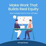 Make Work That Builds Real Equity