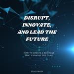 Disrupt, Innovate, and Lead the Future