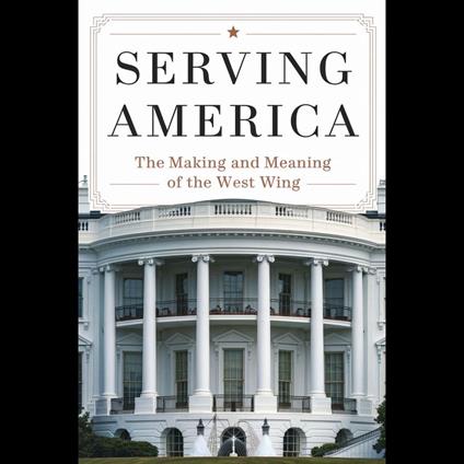 Serving America: The Making and Meaning of The West Wing