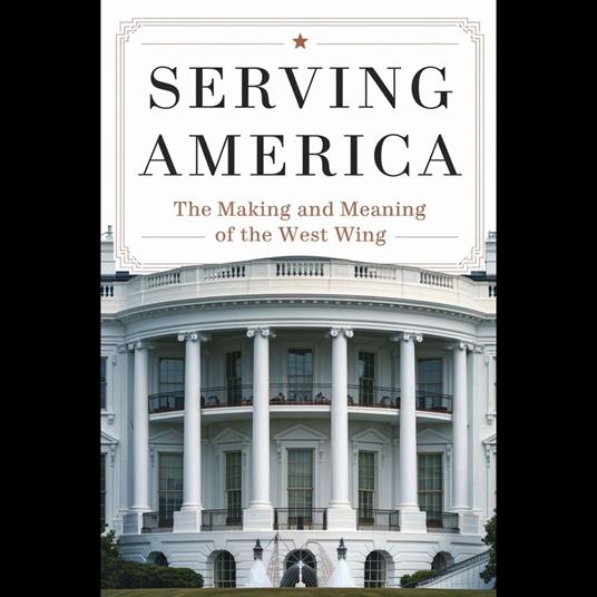 Serving America: The Making and Meaning of The West Wing