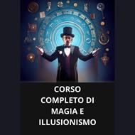 CORSO COMPLETO DI MAGIA E ILLUSIONISMO