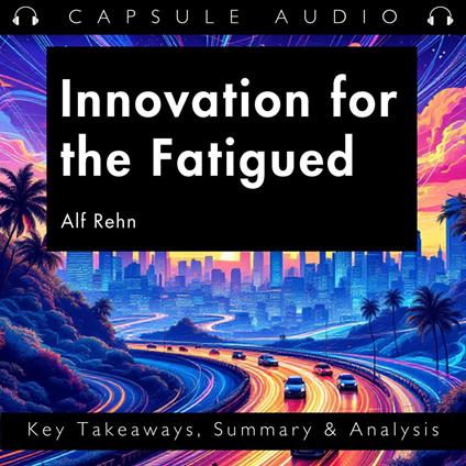 Innovation for the Fatigued by Alf Rehn