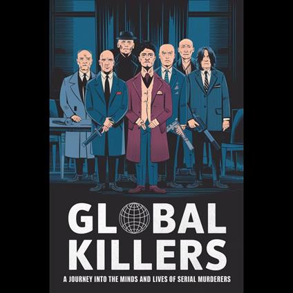 Global Killers: A Journey into the Minds and Lives of Serial Murderers
