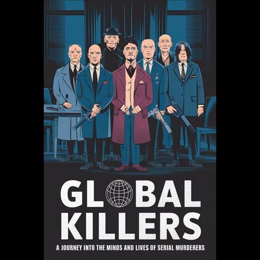 Global Killers: A Journey into the Minds and Lives of Serial Murderers