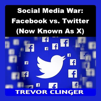 Social Media War: Facebook vs. Twitter (Now Known As X)