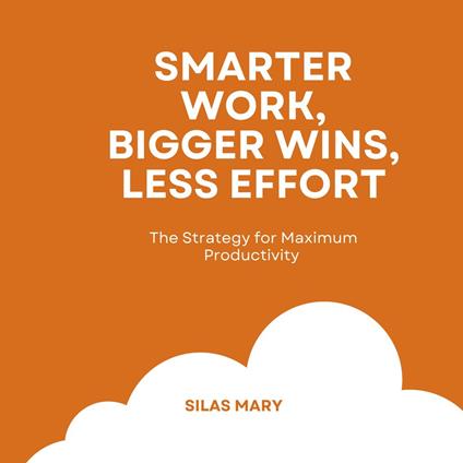 Smarter Work, Bigger Wins, Less Effort