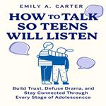 How to Talk So Teens Will Listen