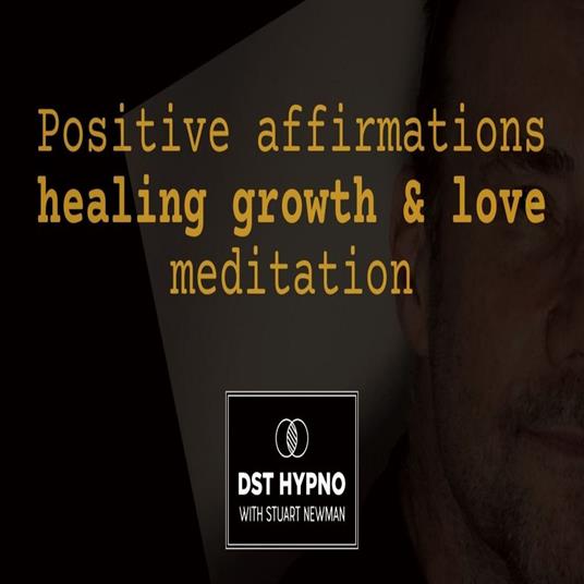 Positive affirmations healing growth & love meditation - A guided meditation - DST Hypno with Stu Newman