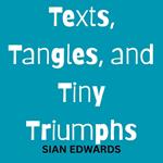 Texts, Tangles, and Tiny Triumphs