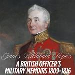Military Memoirs of an Infantry Officer, 1809-1816 by James Archibald Hope, The
