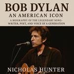 Bob Dylan — An American Icon: A Biography of the Legendary Songwriter, Poet, and Voice of a Generation