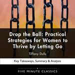 Drop the Ball: Practical Strategies for Women to Thrive by Letting Go by Tiffany Dufu