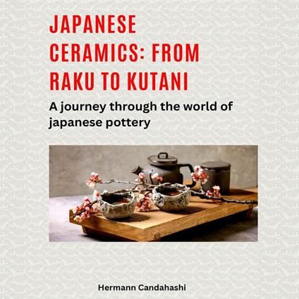 Japanese ceramics: From Raku to Kutani