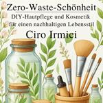 Zero-Waste-Schönheit: DIY-Hautpflege und Kosmetik für einen nachhaltigen Lebensstil