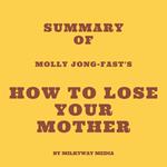 Summary of Molly Jong-Fast's How to Lose Your Mother