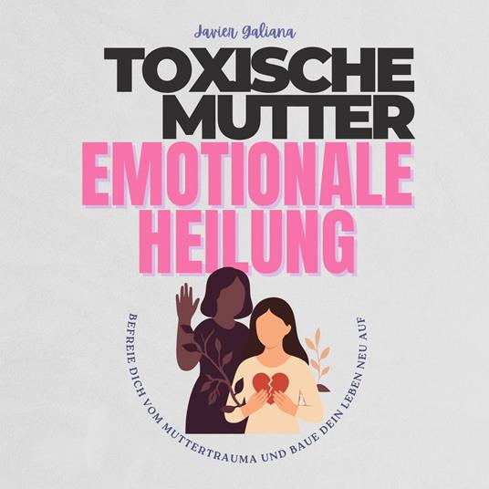 Toxische Mütter Emotionale Heilung