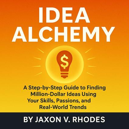 Idea Alchemy: Turn Everyday Problems into Profitable Business Ideas