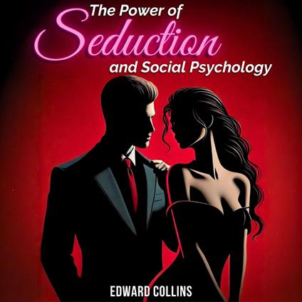 Power of Seduction and Social Psychology, The: Learn the Secrets of How to Conquer and Persuade Someone