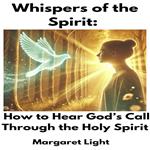 Whispers of the Spirit: How to Hear God’s Call Through the Holy Spirit