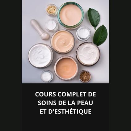 COURS COMPLET DE SOINS DE LA PEAU ET D'ESTHÉTIQUE