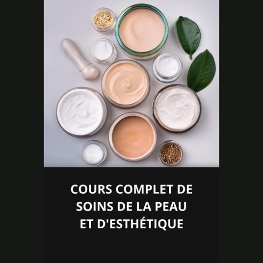 COURS COMPLET DE SOINS DE LA PEAU ET D'ESTHÉTIQUE