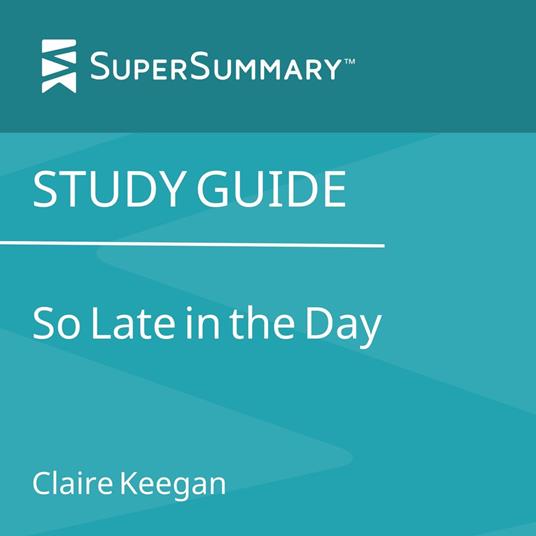 Study Guide: So Late in the Day by Claire Keegan (SuperSummary)
