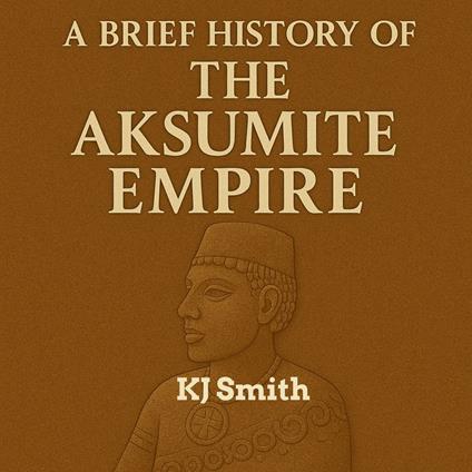 Brief History of the Aksumite Empire, A