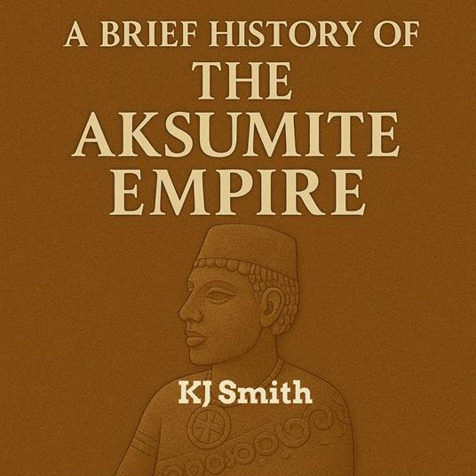 Brief History of the Aksumite Empire, A