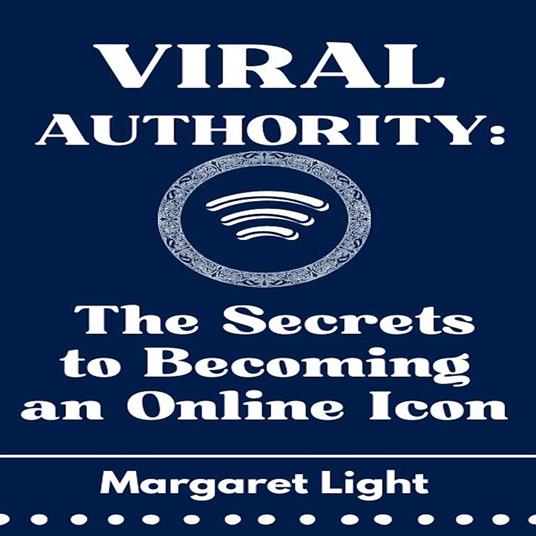 Viral Authority: The Secrets to Becoming an Online Icon