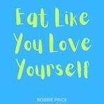 Eat Like You Love Yourself