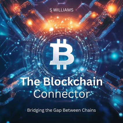 Blockchain Connector, The: Bridging the Gap Between Chains