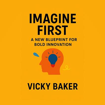 Imagine First: A New Blueprint for Bold Innovation